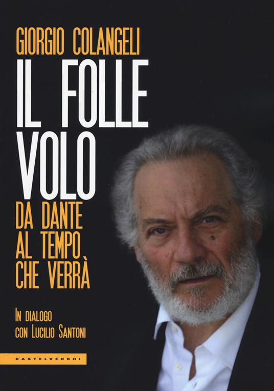 Il folle volo. Da Dante al tempo che verrà - Giorgio Colangeli,Lucilio Santoni - copertina