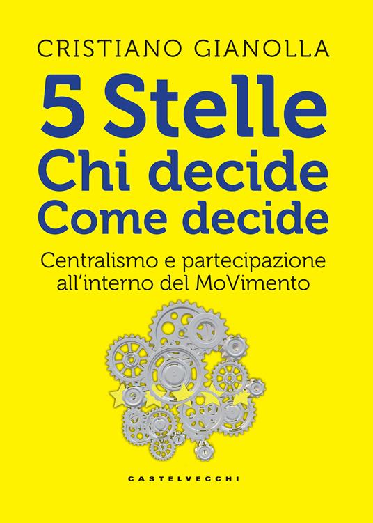 5 stelle. Chi decide. Come decide. Centralismo e partecipazione all'interno del movimento - Cristiano Gianolla - copertina