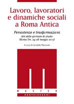 Lavoro, lavoratori e dinamiche sociali a Roma antica. Persistenze e trasformazioni. Atti delle Giornate di studio (Roma Tre, 25-26 maggio 2017)