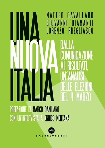 Una nuova Italia. Dalla comunicazione ai risultati, un'analisi delle elezioni del 4 marzo - Matteo Cavallaro,Giovanni Diamanti,Lorenzo Pregliasco - copertina