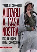 Aiutarli a casa nostra. Per un'Europa della compassione