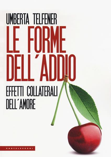 Le forme dell'addio. Effetti collaterali dell'amore - Umberta Telfener - copertina