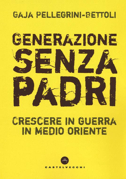 Generazione senza padri. Crescere in guerra in Medio Oriente - Gaja Pellegrini-Bettoli - copertina