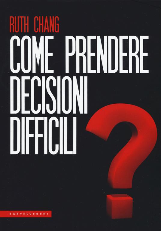 Come prendere decisioni difficili - Ruth Chang - copertina