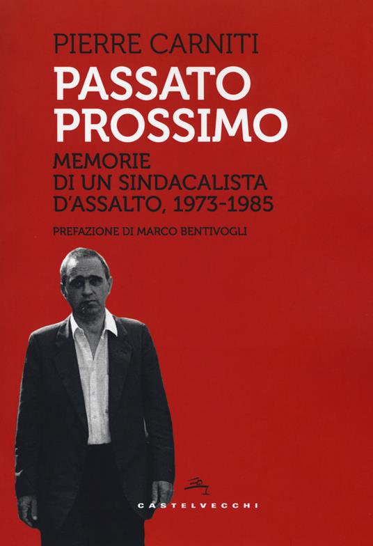 Passato prossimo. Memorie di un sindacalista d'assalto, 1973-1985 - Pierre Carniti - copertina