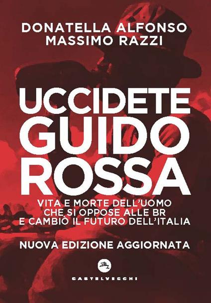 Uccidete Guido Rossa. Vita e morte dell'uomo che si oppose alle Br e cambiò il futuro dell'Italia - Donatella Alfonso,Massimo Razzi - ebook