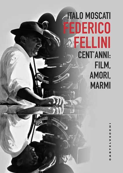 Federico Fellini. Cent'anni: film, amori, marmi - Italo Moscati - copertina