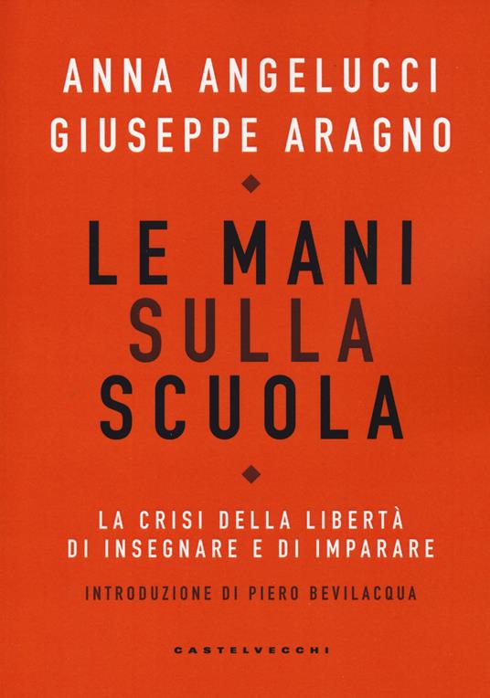 Le mani sulla scuola. La crisi della libertà di insegnare e di imparare - Anna Angelucci,Giuseppe Aragno - copertina