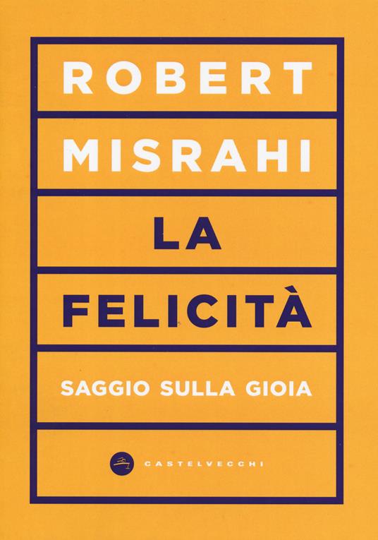 La felicità. Saggio sulla gioia - Robert Misrahi - copertina