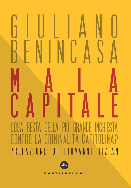 Mala capitale. Cosa resta della più grande inchiesta contro la criminalità capitolina? - Giuliano Benincasa - copertina