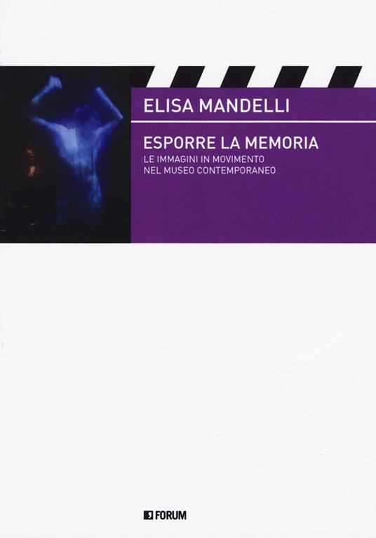 Esporre la memoria. Le immagini in movimento nel museo contemporaneo - Elisa Mandelli - copertina