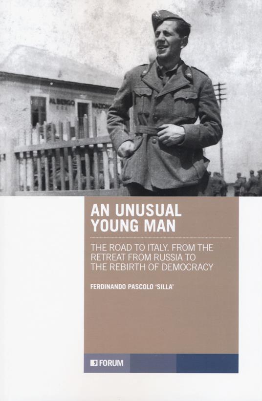 An unusual young man. The road to Italy. From the retreat from Russia to the rebirth of democracy - Ferdinando Silla Pascolo - copertina