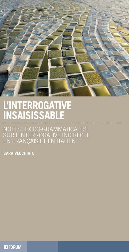 L'interrogative insaisissable. Notes lexico-grammaticales sur l’interrogative indirecte en français et en italien - Sara Vecchiato - copertina