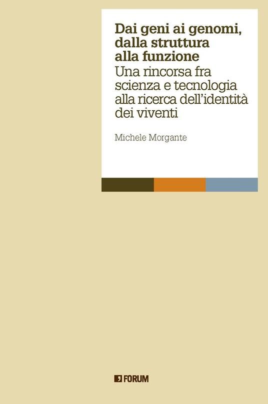 Dai geni ai genomi, dalla struttura alla funzione. Una rincorsa fra scienza e tecnologia alla ricerca dell'identità dei viventi - Michele Morgante - copertina