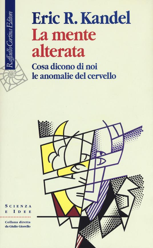 La mente alterata. Cosa dicono di noi le anomalie del cervello - Eric R. Kandel - copertina