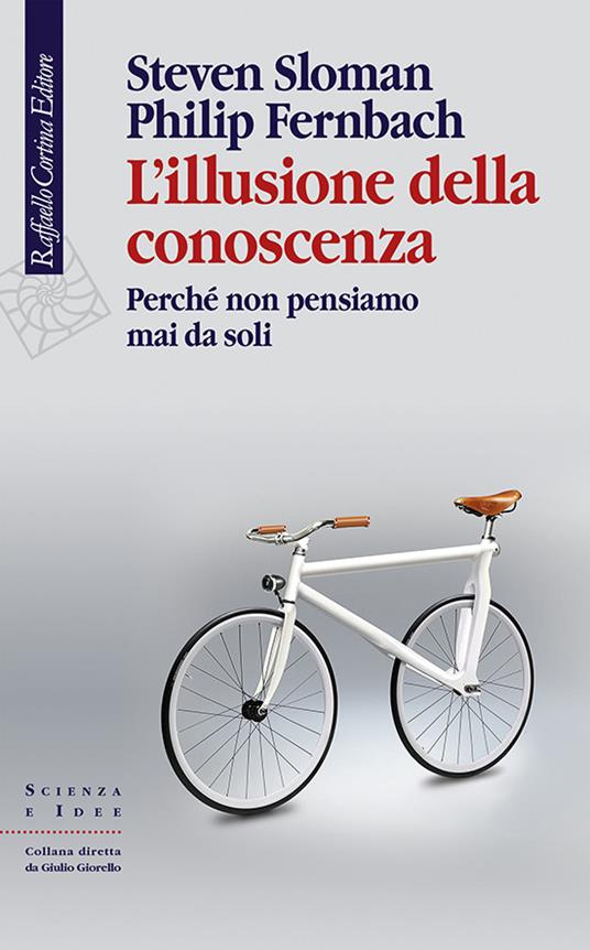 L' illusione della conoscenza. Perché non pensiamo mai da soli - Philip Fernbach,Steven Sloman,Paolo Legrenzi,Giorgio Gronchi - ebook