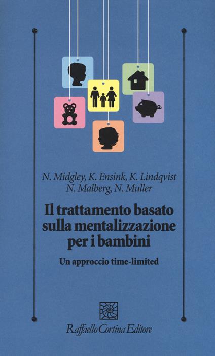 Il trattamento basato sulla mentalizzazione per i bambini. Un approccio time-limited - Nick Midgley,Karin Ensink,Karin Lindqvist - copertina