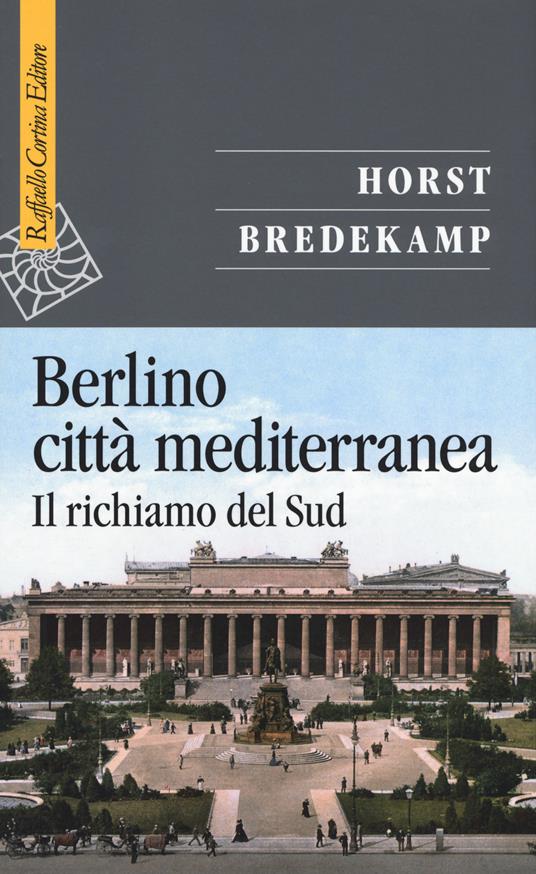 Berlino città mediterranea. Il richiamo del Sud - Horst Bredekamp - copertina