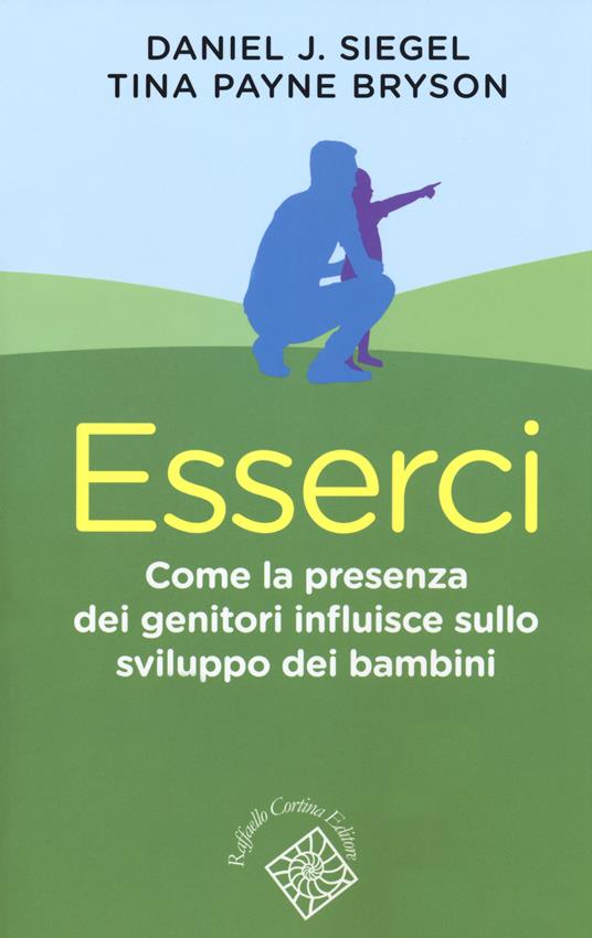 Esserci. Come la presenza dei genitori influisce sullo sviluppo dei bambini - Daniel J. Siegel,Tina Payne Bryson - copertina