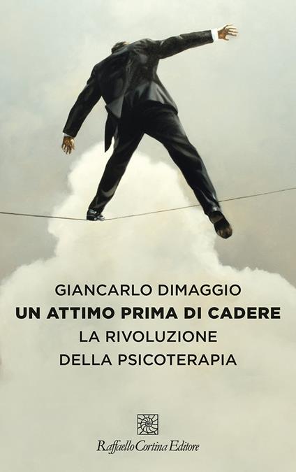 Un attimo prima di cadere. La rivoluzione della psicoterapia - Giancarlo Dimaggio - copertina