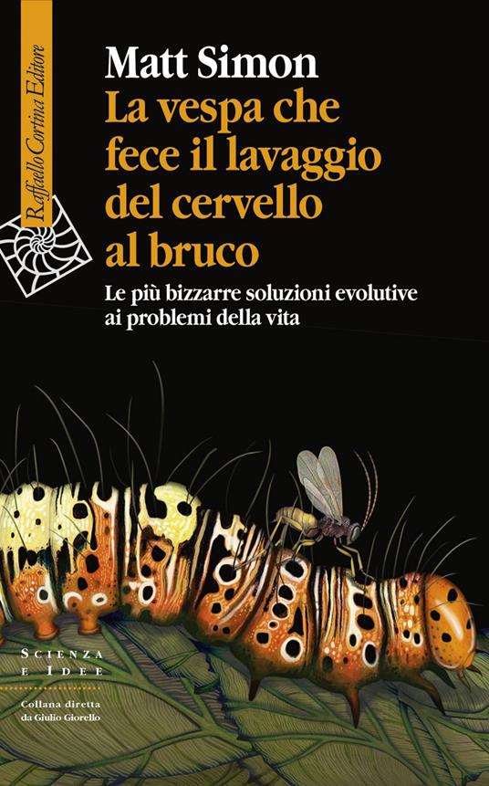 La vespa che fece il lavaggio del cervello al bruco. Le più bizzarre soluzione evolutive ai problemi della vita - Matt Simon,Allegra Panini - ebook