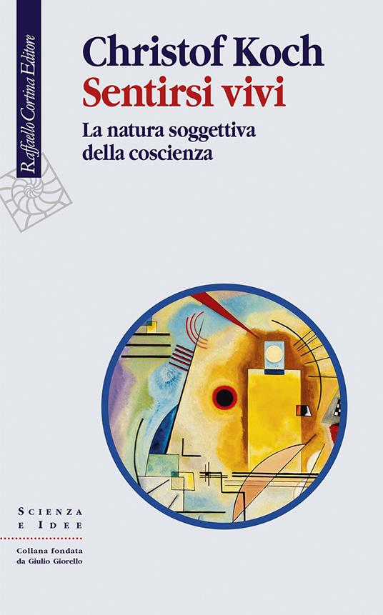 Sentirsi vivi. La natura soggettiva della coscienza - Christof Koch - copertina