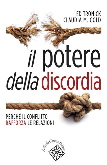 Il potere della discordia. Perché il conflitto rafforza le relazioni - Edward Tronick,Claudia M. Gold - copertina