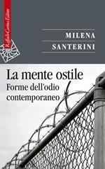 La mente ostile. Forme dell'odio contemporaneo