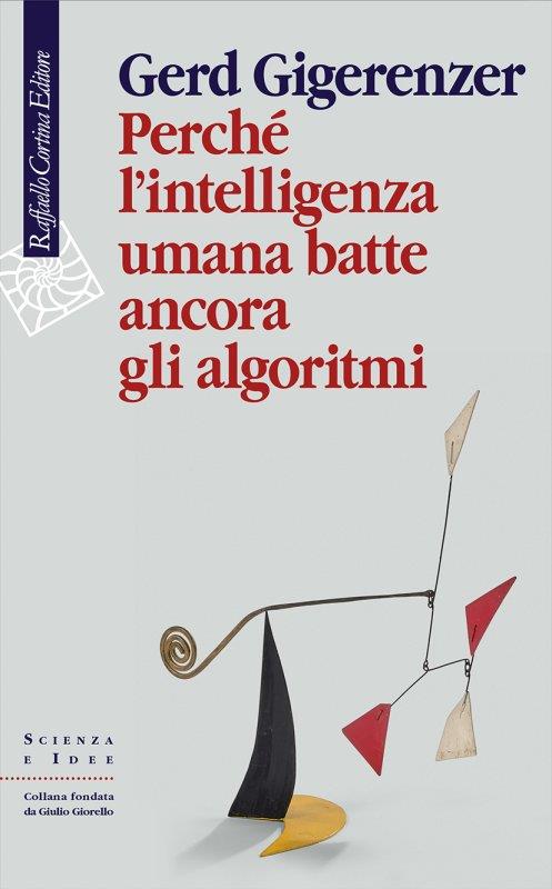 Perché l'intelligenza umana batte ancora gli algoritmi - Gerd Gigerenzer - copertina