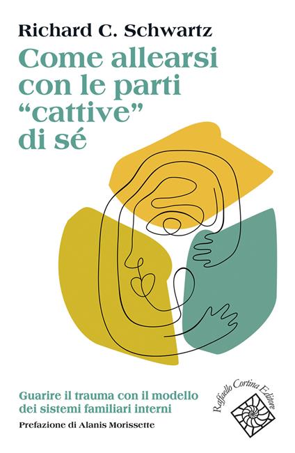 Come allearsi con le parti «cattive» di sé. Guarire il trauma con il modello dei sistemi familiari interni - Richard C. Schwartz - copertina