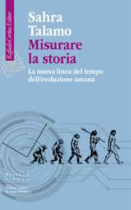 Libro Misurare la storia. La nuova linea del tempo dell'evoluzione umana Sahra Talamo