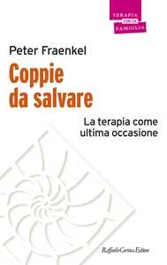 Libro Coppie da salvare. La terapia come ultima occasione Peter Fraenkel