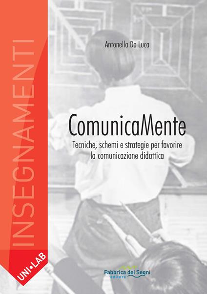 Comunicamente. Tecniche, schemi e strategie per favorire la comunicazione didattica - Antonella De Luca - copertina