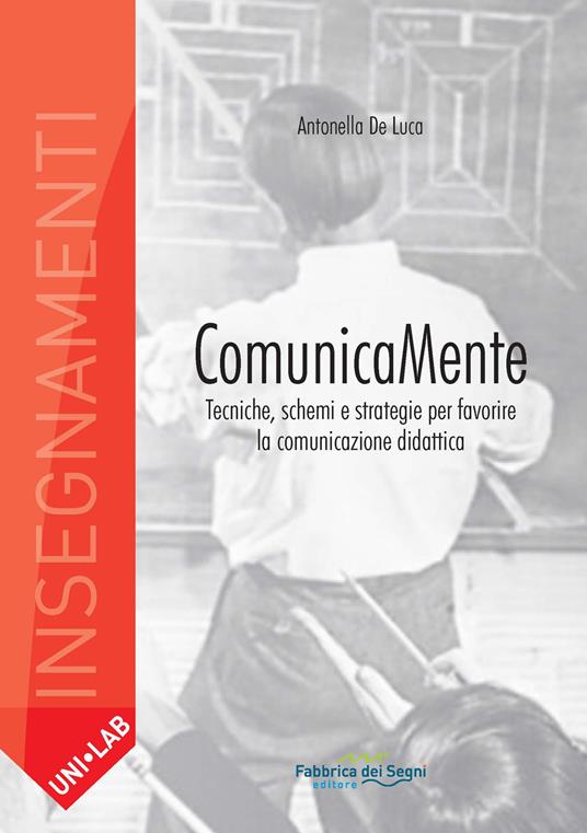 Comunicamente. Tecniche, schemi e strategie per favorire la comunicazione didattica - Antonella De Luca - copertina