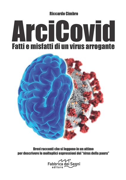 ArciCovid. Fatti e misfatti di un virus arrogante - Riccardo Cimbro - copertina