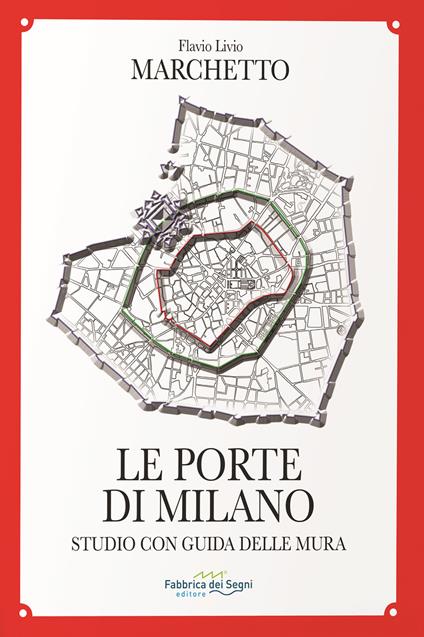 Le porte di Milano. Studio con guida delle mura - Flavio Livio Marchetto - copertina