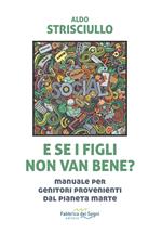 E se i figli non van bene? Manuale per genitori provenienti dal pianeta Marte