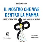 Il mostro che vive dentro la mamma. La depressione vista dagli occhi di un bambino. Ediz. a colori