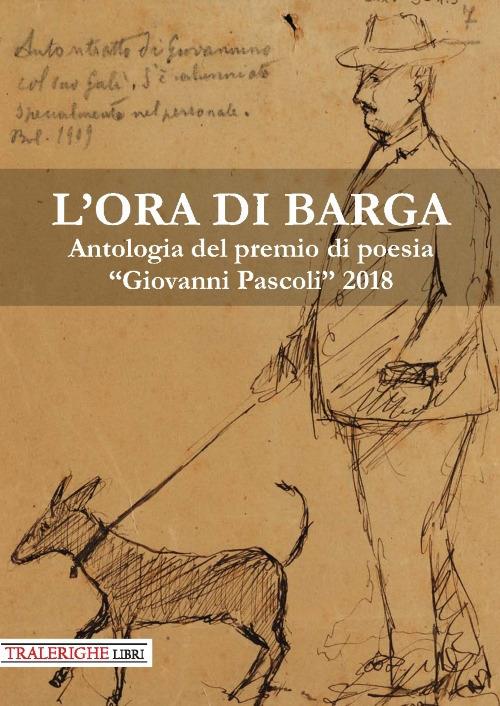 L'ora di Barga. Antologia del Premio di poesia «Giovanni Pascoli» 2018 - copertina