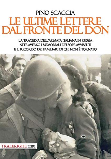 Le ultime lettere dal fronte del Don. La tragedia dell'Armata italiana in Russia attraverso i memoriali dei sopravvissuti e il ricordo dei familiari di chi non è tornato - Pino Scaccia - copertina