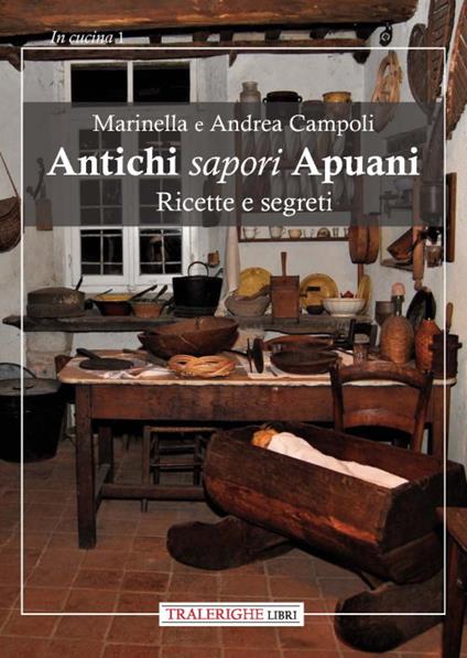 Antichi sapori apuani. Ricette e segreti - Marinella Campoli,Andrea Campoli - copertina