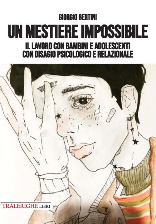 Un mestiere impossibile. Il lavoro con bambini e adolescenti con disagio psicologico e relazionale - Giorgio Bertini - copertina