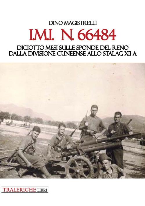 IMI 66484. Diciotto mesi sulle sponde del Reno. Dalla Divisione Cuneense allo Stalag XII A - Dino Magistrelli - copertina