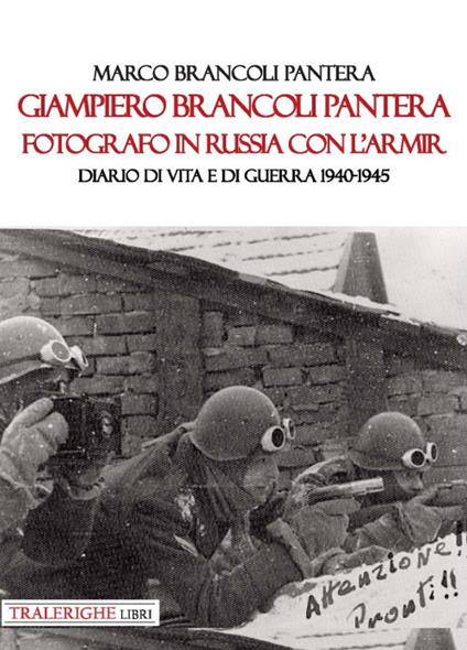 Giampiero Brancoli Pantera. Fotografo in Russia con l’ARMIR. Diario di vita e di guerra 1940-1945 - Marco Brancoli Pantera - copertina