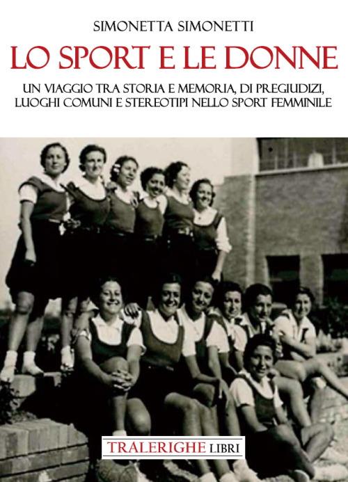 Lo sport e le donne. Un viaggio tra storia e memoria, di pregiudizi, luoghi  comuni e stereotipi nello sport femminile - Simonetta Simonetti - Libro -  Tra le righe libri 