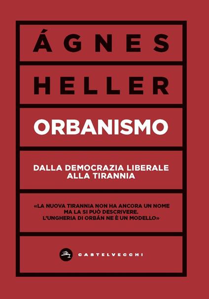 Orbanismo. Dalla democrazia liberale alla tirannia - Ágnes Heller - copertina