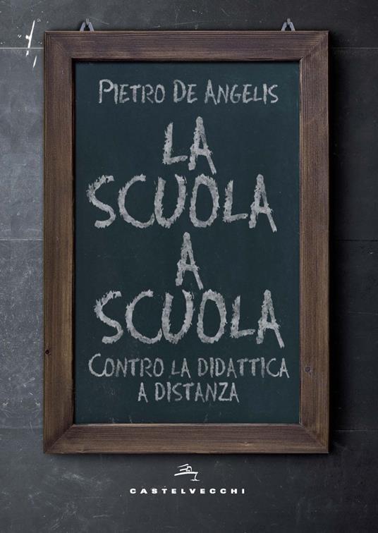 La scuola a scuola. Contro la didattica a distanza - Pietro De Angelis - copertina