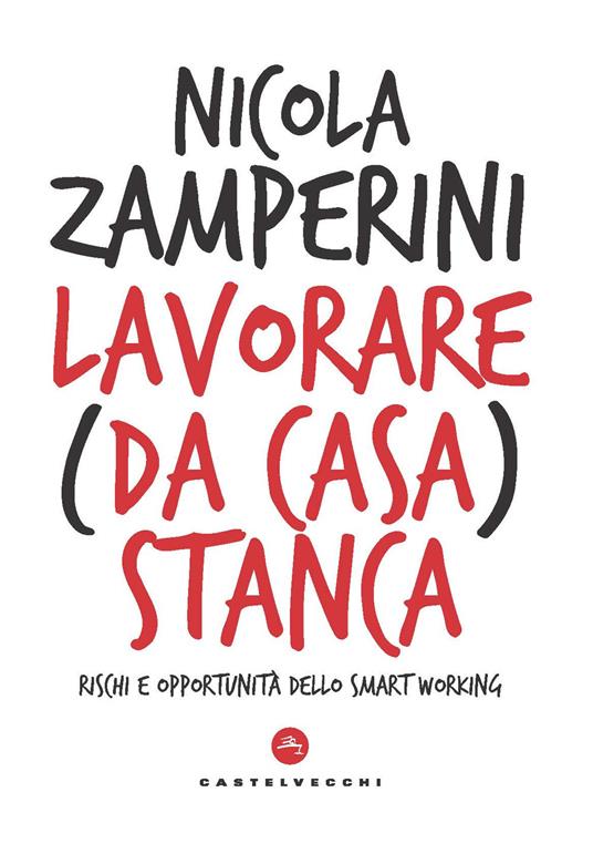 Lavorare (da casa) stanca. Rischi e opportunità dello smart working - Nicola Zamperini - copertina