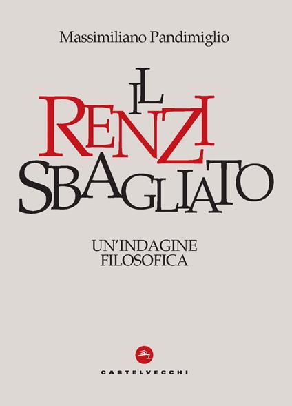 Il Renzi sbagliato. Un'indagine filosofica - Massimiliano Pandimiglio - copertina