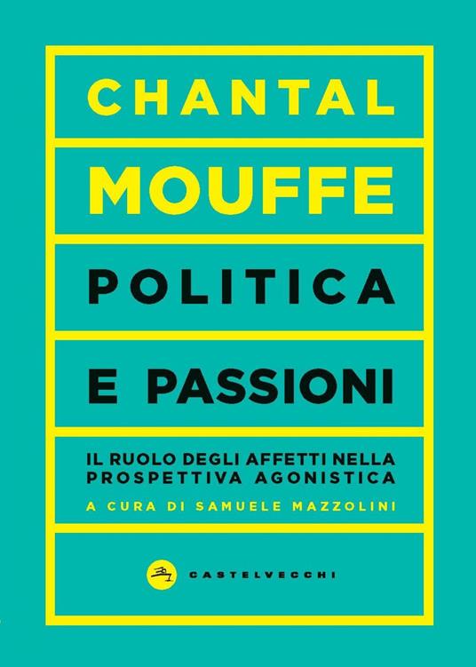 Politica e passioni. Il ruolo degli affetti nella prospettiva agonistica - Chantal Mouffe,Samuele Mazzolini - ebook